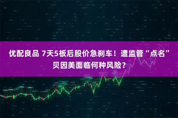 优配良品 7天5板后股价急刹车！遭监管“点名”贝因美面临何种风险？