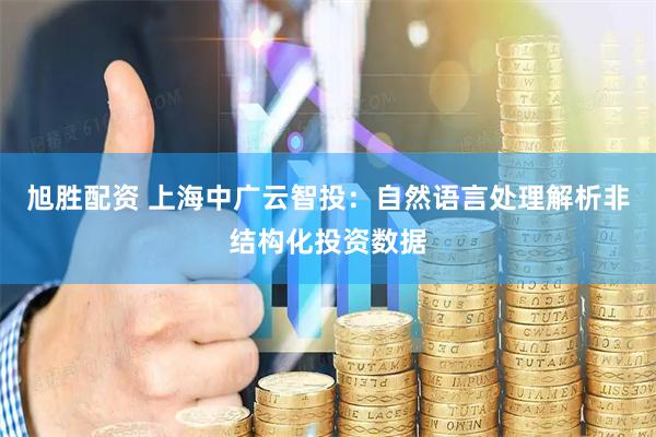 旭胜配资 上海中广云智投：自然语言处理解析非结构化投资数据